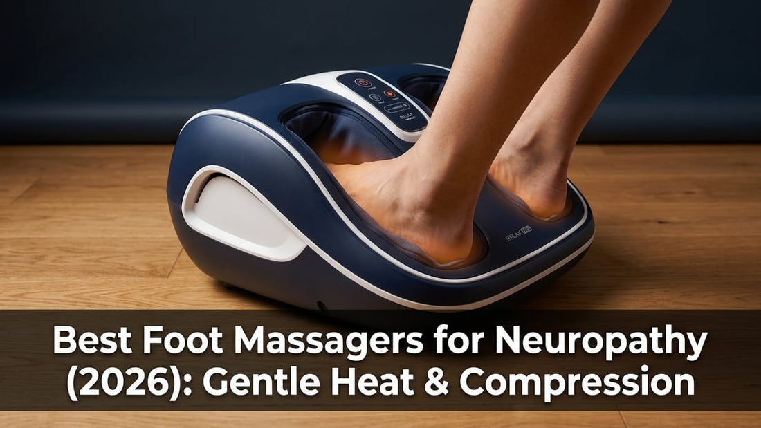 Best Foot Massagers for Neuropathy (2026): Gentle Heat & Compression