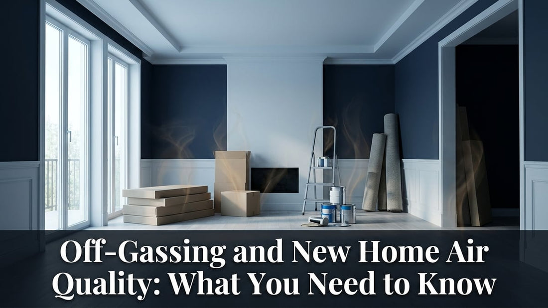 Off-Gassing and New Home Air Quality: What You Need to Know